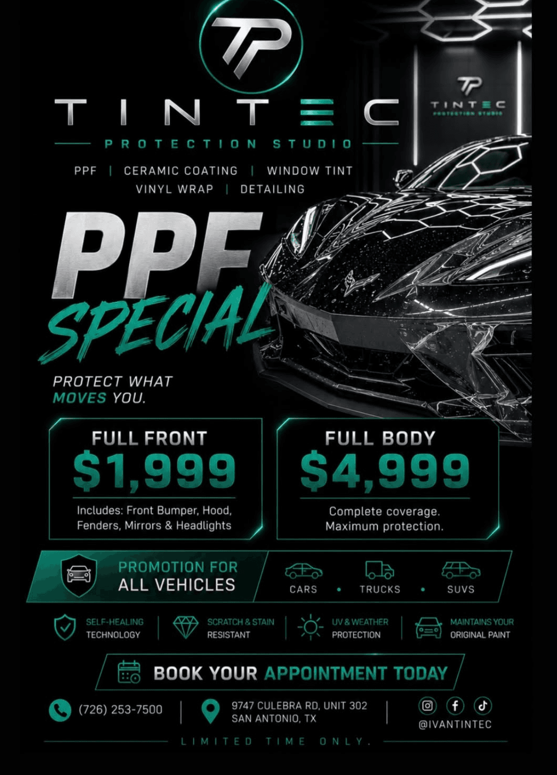 TINTEC PPF special flyer. Full front paint protection film for $1,999 covering front bumper, hood, fenders, mirrors and headlights, or full body coverage for $4,999. Promotion applies to cars, trucks and SUVs. Film is self healing, scratch and stain resistant, blocks UV, and maintains your original paint.
